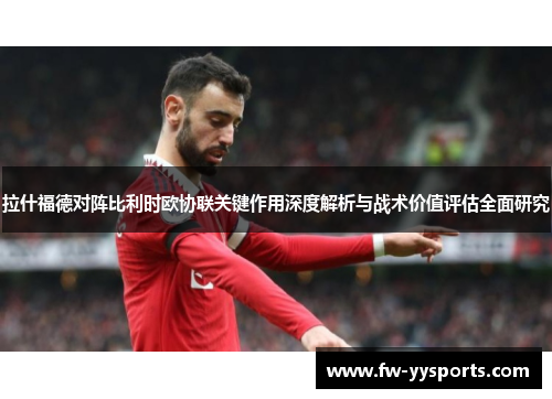 拉什福德对阵比利时欧协联关键作用深度解析与战术价值评估全面研究