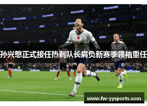 孙兴慜正式接任热刺队长肩负新赛季领袖重任
